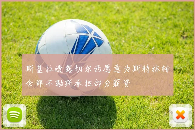 斯基拉透露切尔西愿意为斯特林转会那不勒斯承担部分薪资